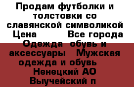 Продам футболки и толстовки со славянской символикой › Цена ­ 750 - Все города Одежда, обувь и аксессуары » Мужская одежда и обувь   . Ненецкий АО,Выучейский п.